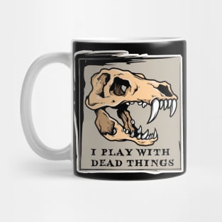 I Play With Dead Things - It's a Paleontology / Fossil Thing Mug